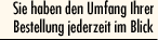 Sie haben den Umfang Ihrer Bestellung jederzeit im Blick