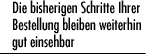 Die bisherigen Schritte Ihrer Bestellung bleiben weiterhin gut einsehbar